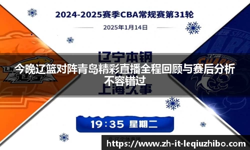 今晚辽篮对阵青岛精彩直播全程回顾与赛后分析不容错过