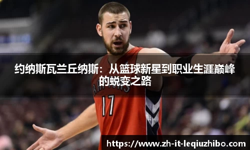 约纳斯瓦兰丘纳斯：从篮球新星到职业生涯巅峰的蜕变之路