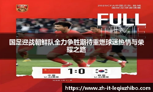 国足迎战朝鲜队全力争胜期待重燃球迷热情与荣耀之路