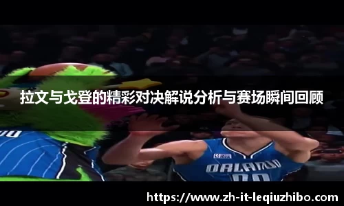 拉文与戈登的精彩对决解说分析与赛场瞬间回顾