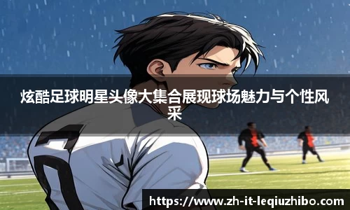 炫酷足球明星头像大集合展现球场魅力与个性风采