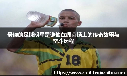 最矮的足球明星是谁他在绿茵场上的传奇故事与奋斗历程