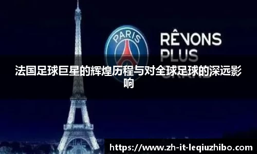 法国足球巨星的辉煌历程与对全球足球的深远影响